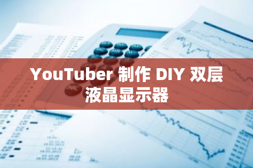 YouTuber 制作 DIY 双层液晶显示器