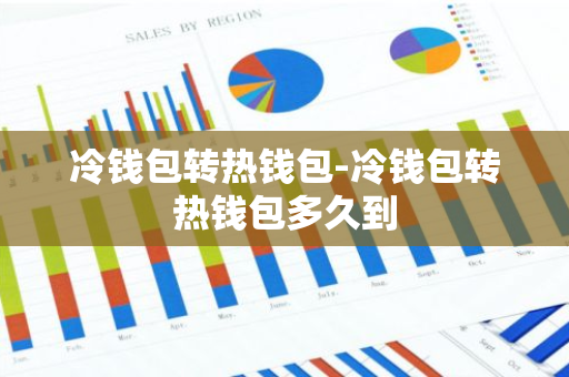 冷钱包转热钱包-冷钱包转热钱包多久到