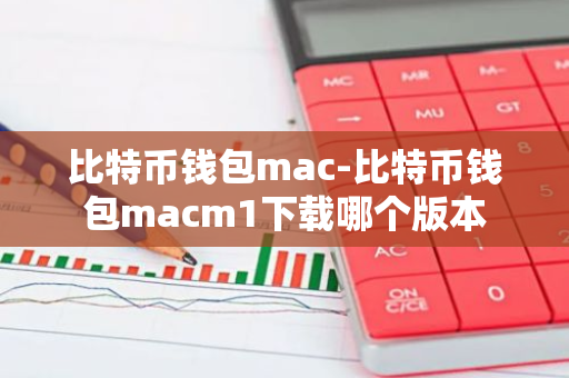 比特币钱包mac-比特币钱包macm1下载哪个版本