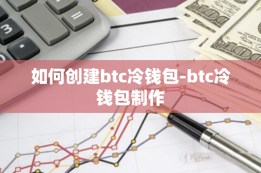 如何创建btc冷钱包-btc冷钱包制作