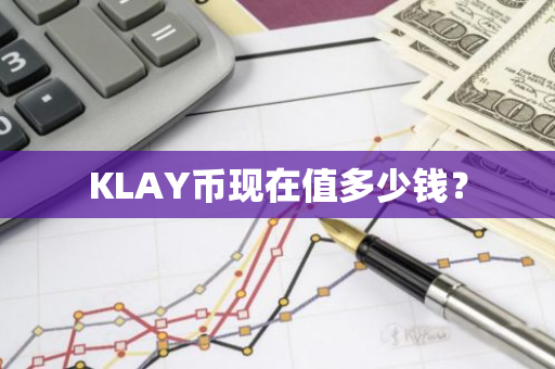 KLAY币现在值多少钱？
