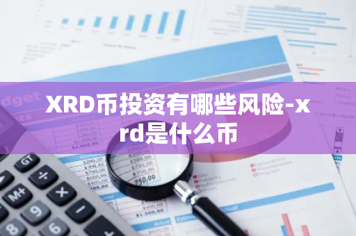 XRD币投资有哪些风险-xrd是什么币