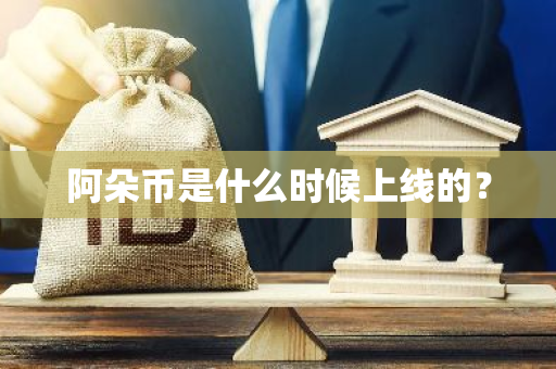 阿朵币是什么时候上线的？