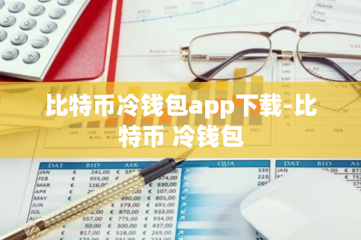 比特币冷钱包app下载-比特币 冷钱包
