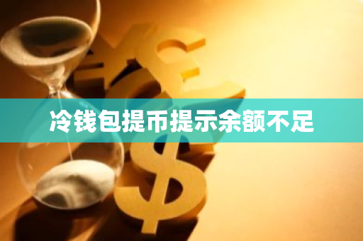 冷钱包提币提示余额不足