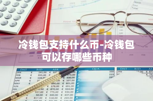 冷钱包支持什么币-冷钱包可以存哪些币种