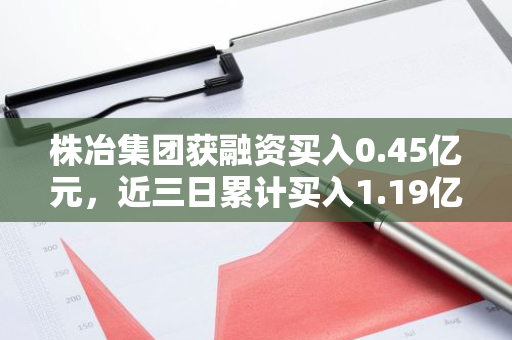 株冶集团获融资买入0.45亿元，近三日累计买入1.19亿元
