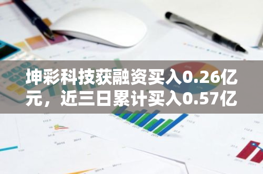 坤彩科技获融资买入0.26亿元，近三日累计买入0.57亿元