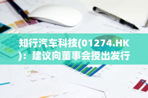 知行汽车科技(01274.HK)：建议向董事会授出发行债务融资工具授权