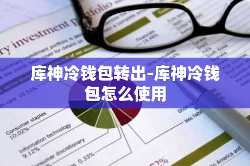库神冷钱包转出-库神冷钱包怎么使用