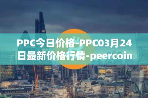 PPC今日价格-PPC03月24日最新价格行情-peercoin最新走势消息