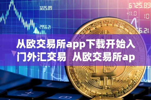 从欧交易所app下载开始入门外汇交易  从欧交易所app下载开始入门外汇交易
