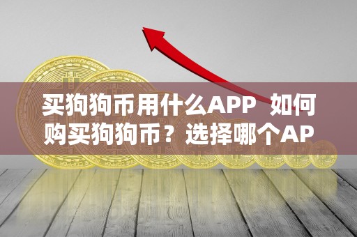 买狗狗币用什么APP  如何购买狗狗币？选择哪个APP和平台？