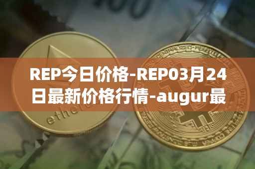 REP今日价格-REP03月24日最新价格行情-augur最新走势消息