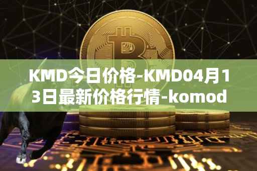 KMD今日价格-KMD04月13日最新价格行情-komodo最新走势消息
