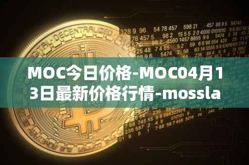 MOC今日价格-MOC04月13日最新价格行情-mossland最新走势消息