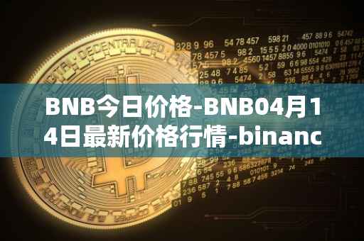 BNB今日价格-BNB04月14日最新价格行情-binance-coin最新走势消息