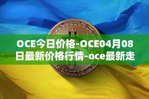 OCE今日价格-OCE04月08日最新价格行情-oce最新走势消息