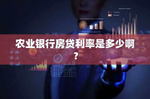 农业银行房贷利率是多少啊？