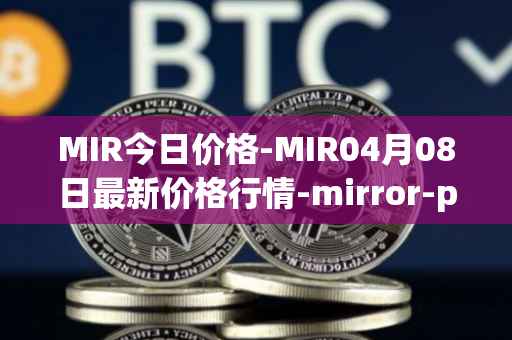 MIR今日价格-MIR04月08日最新价格行情-mirror-protocol最新走势消息