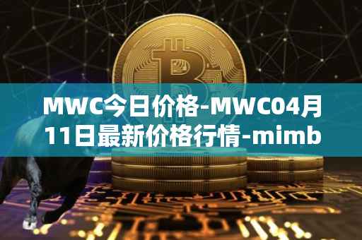 MWC今日价格-MWC04月11日最新价格行情-mimblewimble最新走势消息