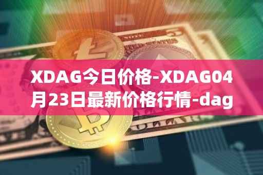 XDAG今日价格-XDAG04月23日最新价格行情-dagger最新走势消息