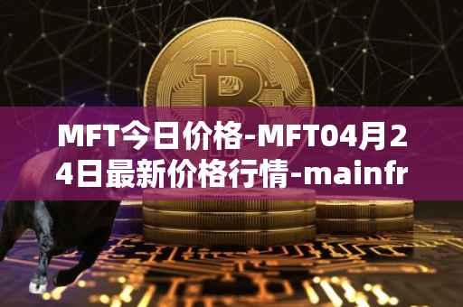 MFT今日价格-MFT04月24日最新价格行情-mainframe最新走势消息