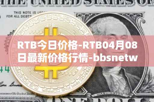 RTB今日价格-RTB04月08日最新价格行情-bbsnetwork最新走势消息