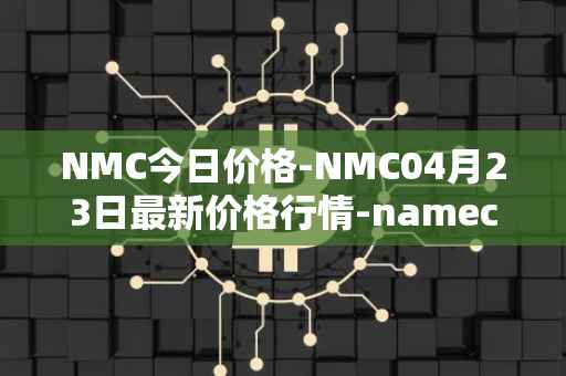 NMC今日价格-NMC04月23日最新价格行情-namecoin最新走势消息