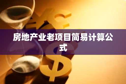 房地产业老项目简易计算公式