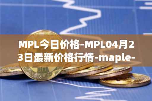MPL今日价格-MPL04月23日最新价格行情-maple-finance最新走势消息