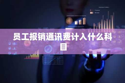 员工报销通讯费计入什么科目