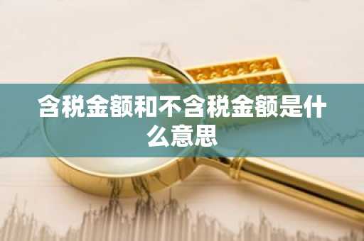 含税金额和不含税金额是什么意思