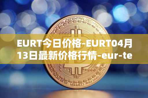 EURT今日价格-EURT04月13日最新价格行情-eur-tether最新走势消息