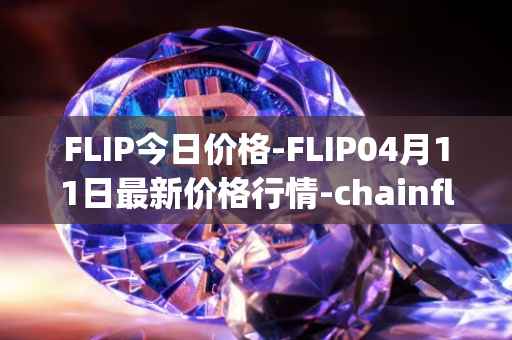 FLIP今日价格-FLIP04月11日最新价格行情-chainflip最新走势消息