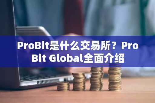 ProBit是什么交易所？ProBit Global全面介绍