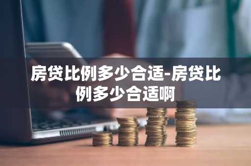 房贷比例多少合适-房贷比例多少合适啊