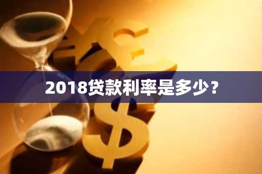 2018贷款利率是多少？