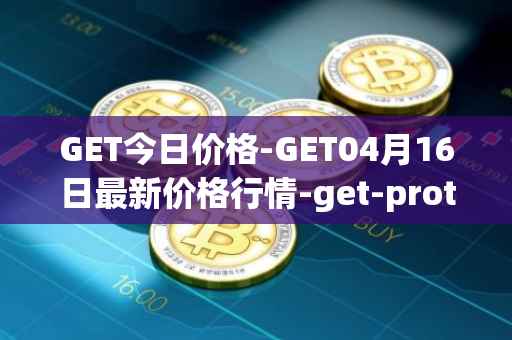 GET今日价格-GET04月16日最新价格行情-get-protocol最新走势消息