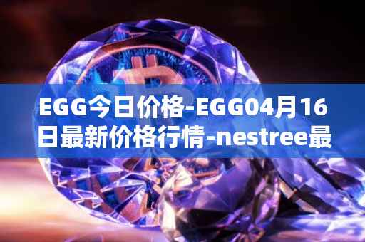 EGG今日价格-EGG04月16日最新价格行情-nestree最新走势消息
