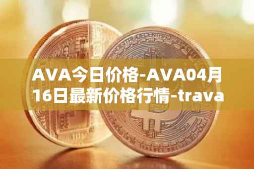 AVA今日价格-AVA04月16日最新价格行情-travala最新走势消息