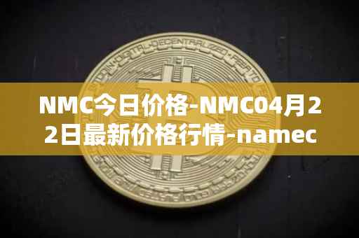 NMC今日价格-NMC04月22日最新价格行情-namecoin最新走势消息
