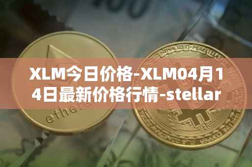 XLM今日价格-XLM04月14日最新价格行情-stellar最新走势消息