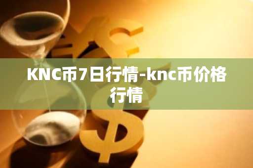 KNC币7日行情-knc币价格行情
