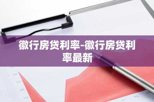 徽行房贷利率-徽行房贷利率最新