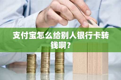 支付宝怎么给别人银行卡转钱啊？