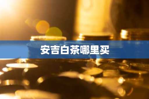 安吉白茶哪里买