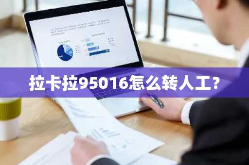 拉卡拉95016怎么转人工？