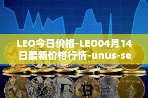 LEO今日价格-LEO04月14日最新价格行情-unus-sed-leo最新走势消息