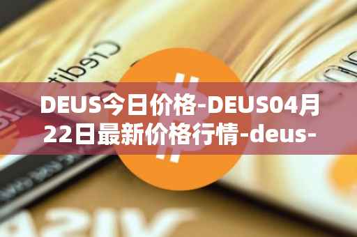 DEUS今日价格-DEUS04月22日最新价格行情-deus-finance最新走势消息